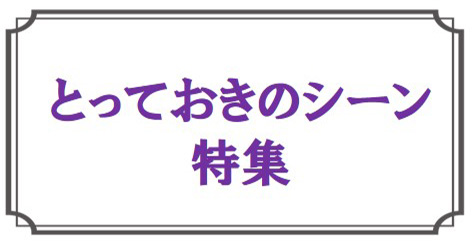 とっておきのシーン特集